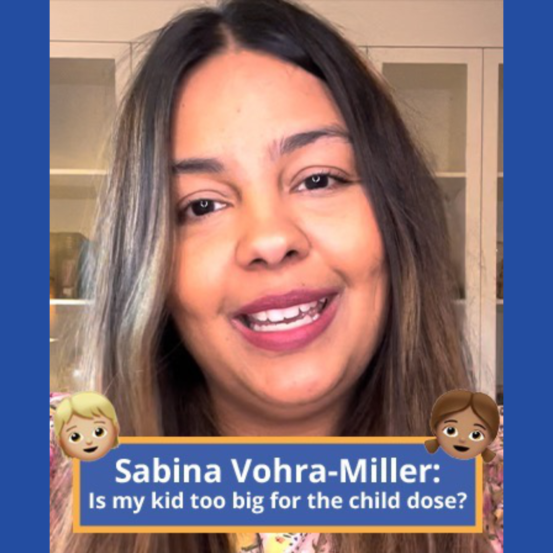Dr. Vohra-Miller: Is my kid too big for the child dose?